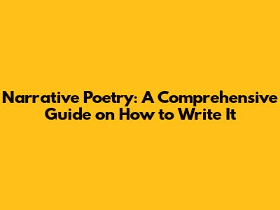 Narrative Poetry: A Comprehensive Guide on How to Write It