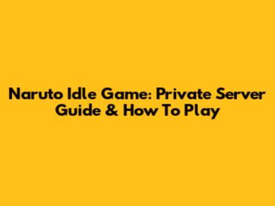Naruto Idle Game: Private Server Guide & How To Play