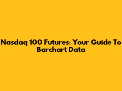 Nasdaq 100 Futures: Your Guide To Barchart Data