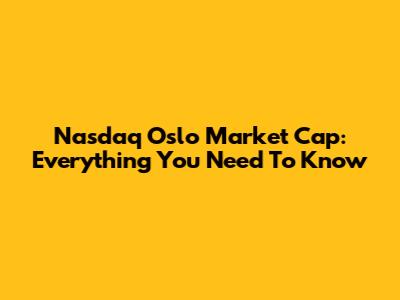 Nasdaq Oslo Market Cap: Everything You Need To Know