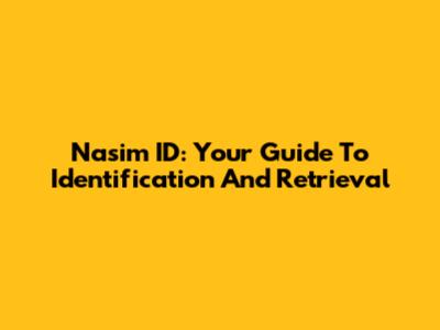 Nasim ID: Your Guide To Identification And Retrieval