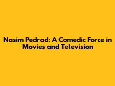 Nasim Pedrad: A Comedic Force in Movies and Television