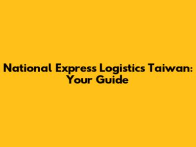 National Express Logistics Taiwan: Your Guide