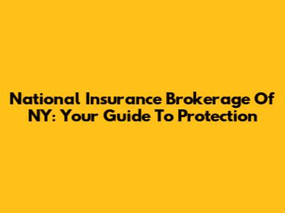 National Insurance Brokerage Of NY: Your Guide To Protection