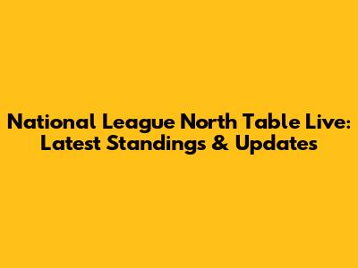 National League North Table Live: Latest Standings & Updates