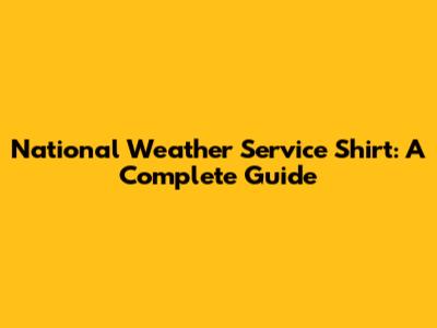 National Weather Service Shirt: A Complete Guide