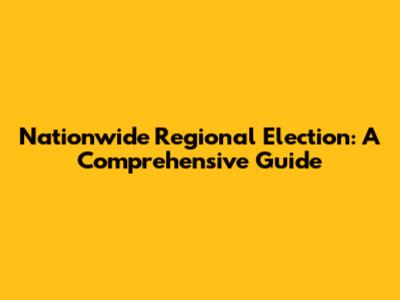 Nationwide Regional Election: A Comprehensive Guide