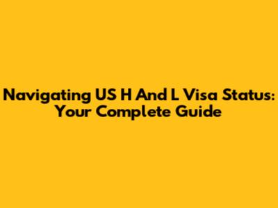 Navigating US H And L Visa Status: Your Complete Guide