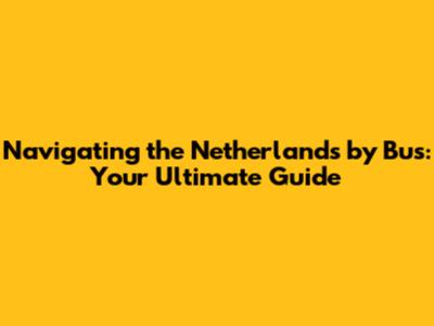 Navigating the Netherlands by Bus: Your Ultimate Guide