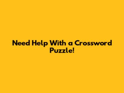 Need Help With a Crossword Puzzle!