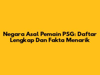 Negara Asal Pemain PSG: Daftar Lengkap Dan Fakta Menarik