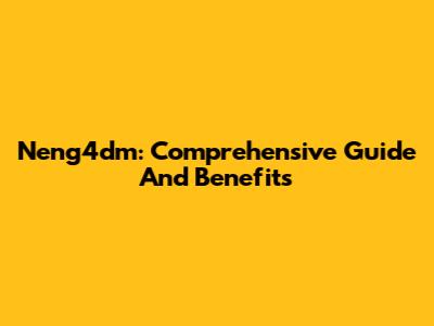 Neng4dm: Comprehensive Guide And Benefits