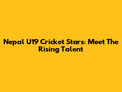 Nepal U19 Cricket Stars: Meet The Rising Talent