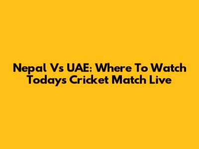 Nepal Vs UAE: Where To Watch Today's Cricket Match Live
