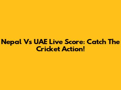 Nepal Vs UAE Live Score: Catch The Cricket Action!