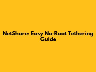 NetShare: Easy No-Root Tethering Guide