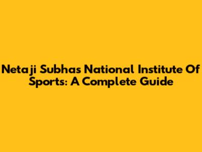 Netaji Subhas National Institute Of Sports: A Complete Guide