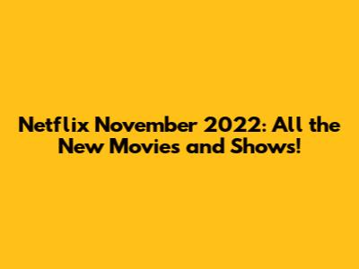 Netflix November 2022: All the New Movies and Shows!