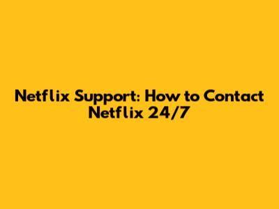 Netflix Support: How to Contact Netflix 24/7