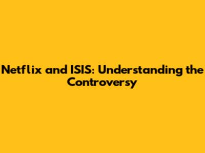 Netflix and ISIS: Understanding the Controversy