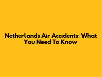 Netherlands Air Accidents: What You Need To Know