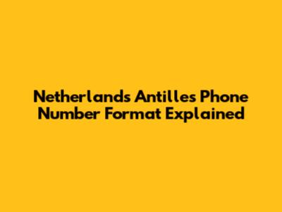 Netherlands Antilles Phone Number Format Explained