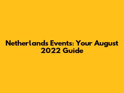 Netherlands Events: Your August 2022 Guide