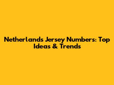 Netherlands Jersey Numbers: Top Ideas & Trends