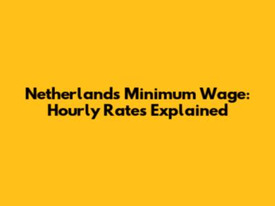 Netherlands Minimum Wage: Hourly Rates Explained