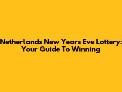 Netherlands New Year's Eve Lottery: Your Guide To Winning