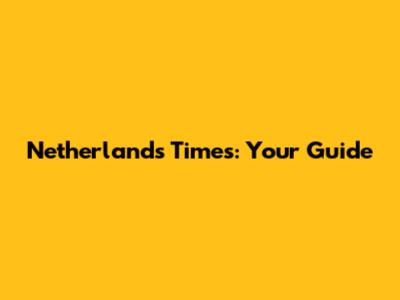Netherlands Times: Your Guide