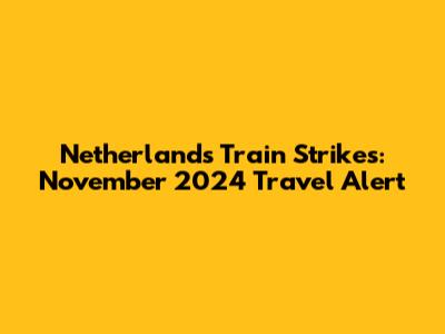 Netherlands Train Strikes: November 2024 Travel Alert