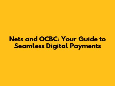 Nets and OCBC: Your Guide to Seamless Digital Payments