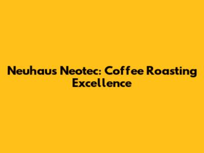 Neuhaus Neotec: Coffee Roasting Excellence
