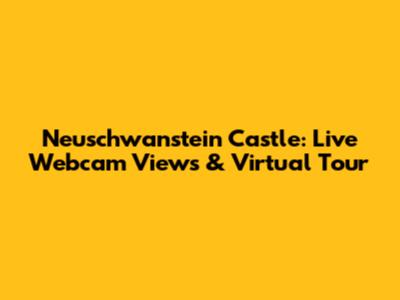 Neuschwanstein Castle: Live Webcam Views & Virtual Tour