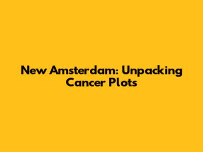 New Amsterdam: Unpacking Cancer Plots