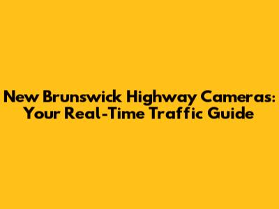 New Brunswick Highway Cameras: Your Real-Time Traffic Guide
