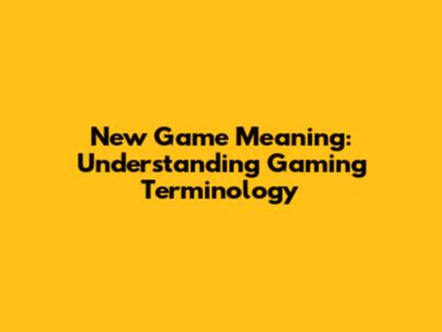 New Game Meaning: Understanding Gaming Terminology