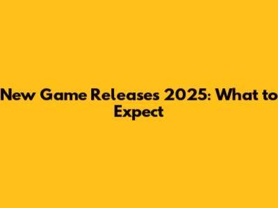 New Game Releases 2025: What to Expect