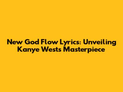 New God Flow Lyrics: Unveiling Kanye West's Masterpiece