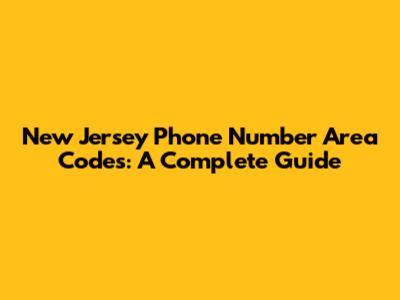 New Jersey Phone Number Area Codes: A Complete Guide