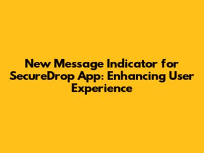 New Message Indicator for SecureDrop App: Enhancing User Experience
