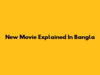 New Movie Explained In Bangla