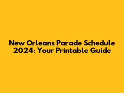 New Orleans Parade Schedule 2024: Your Printable Guide