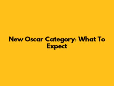 New Oscar Category: What To Expect