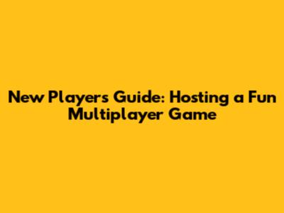 New Player's Guide: Hosting a Fun Multiplayer Game