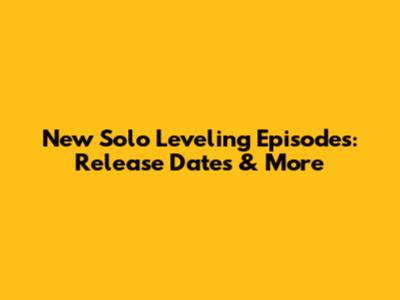 New Solo Leveling Episodes: Release Dates & More