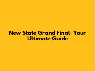 New State Grand Final: Your Ultimate Guide