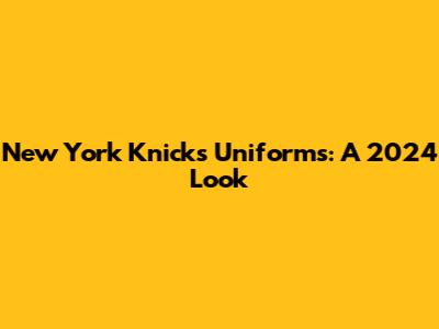New York Knicks Uniforms: A 2024 Look