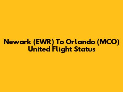 Newark (EWR) To Orlando (MCO) United Flight Status